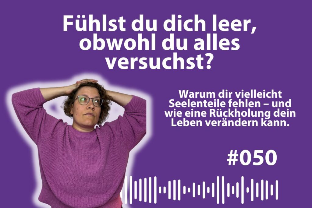 #050 Vielleicht fehlen auch dir Seelenteile. Was eine Seelenteilrückholung ist.